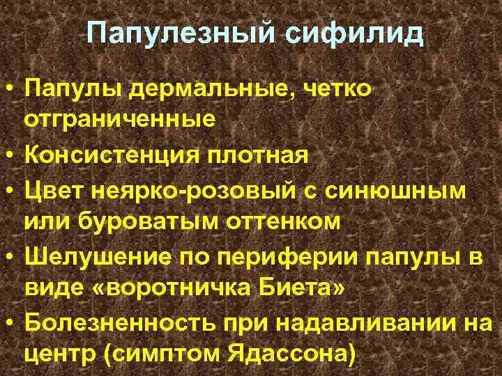Папулезный сифилид • Папулы дермальные, четко отграниченные • Консистенция плотная • Цвет неярко-розовый с