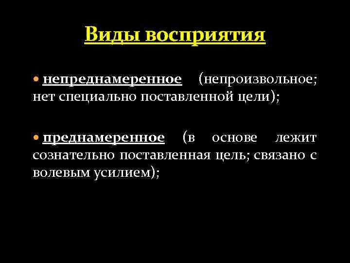 Виды восприятия непреднамеренное (непроизвольное; нет специально поставленной цели); преднамеренное (в основе лежит сознательно поставленная