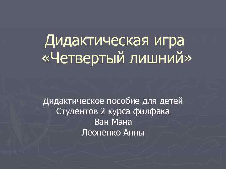 Дидактическая игра «Четвертый лишний» Дидактическое пособие для детей Студентов 2 курса филфака Ван Мэна