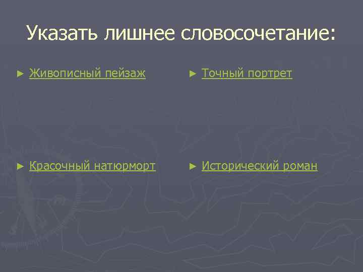 Указать лишнее словосочетание: ► Живописный пейзаж ► Точный портрет ► Красочный натюрморт ► Исторический