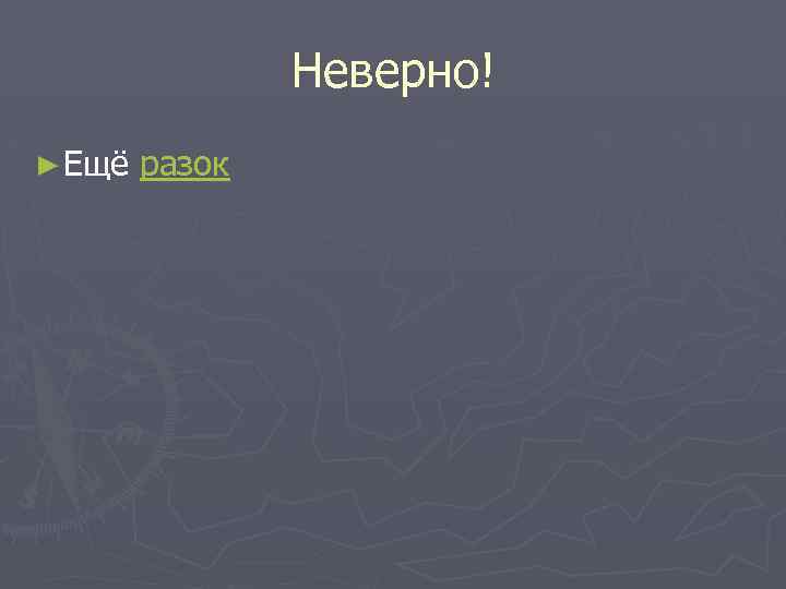 Неверно! ► Ещё разок 