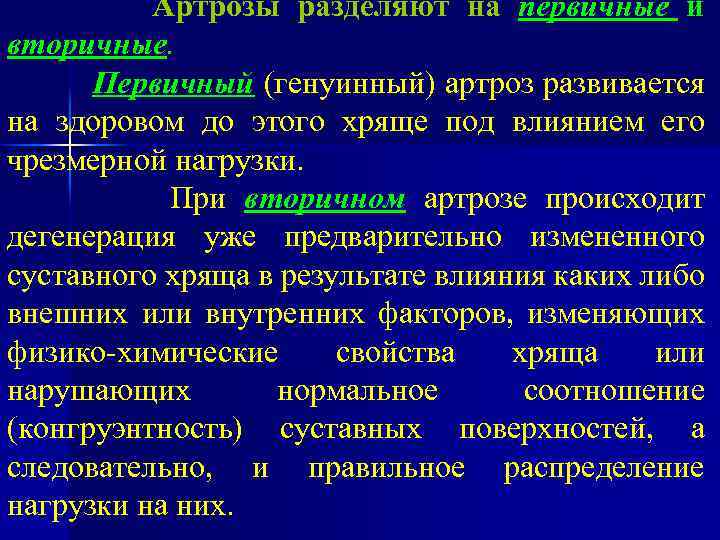 Артрозы разделяют на первичные и вторичные. Первичный (генуинный) артроз развивается на здоровом до этого