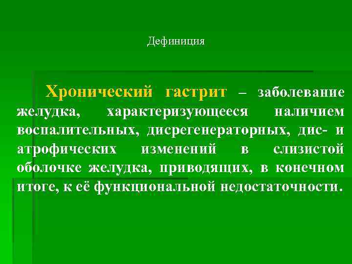 Дефиниция Хронический гастрит – заболевание желудка, характеризующееся наличием воспалительных, дисрегенераторных, дис- и атрофических изменений