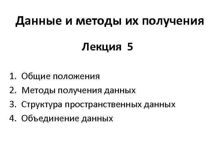 Данные и методы их получения Лекция 5 1. 2. 3. 4. Общие положения Методы