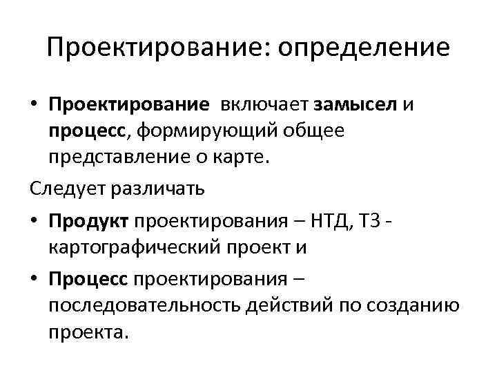 Проектирование: определение • Проектирование включает замысел и процесс, формирующий общее представление о карте. Следует