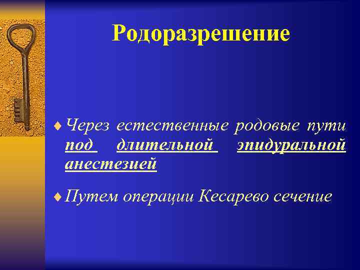 Родоразрешение ¨ Через естественные родовые пути под длительной анестезией эпидуральной ¨ Путем операции Кесарево