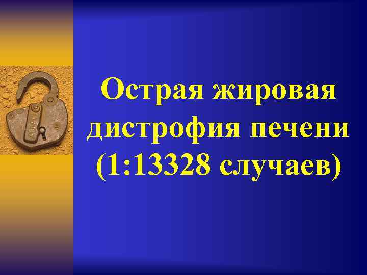 Острая жировая дистрофия печени (1: 13328 случаев) 