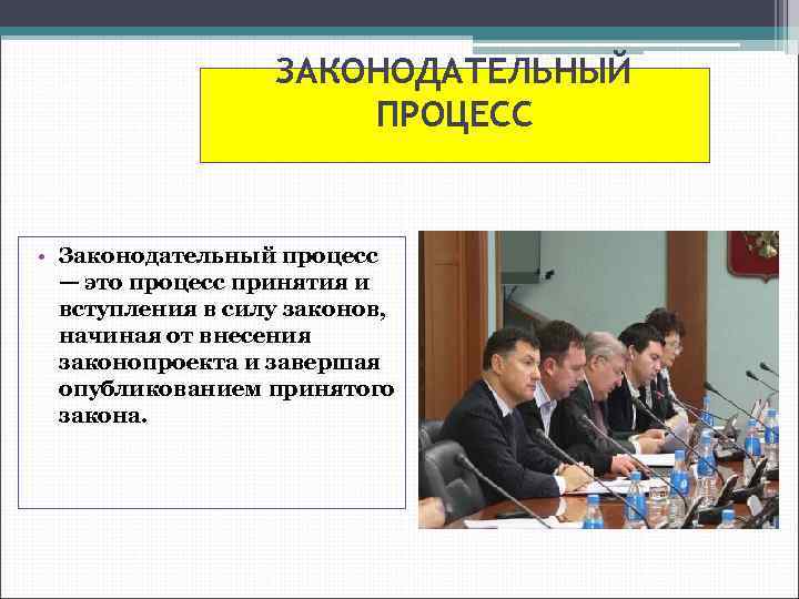 ЗАКОНОДАТЕЛЬНЫЙ ПРОЦЕСС • Законодательный процесс — это процесс принятия и вступления в силу законов,
