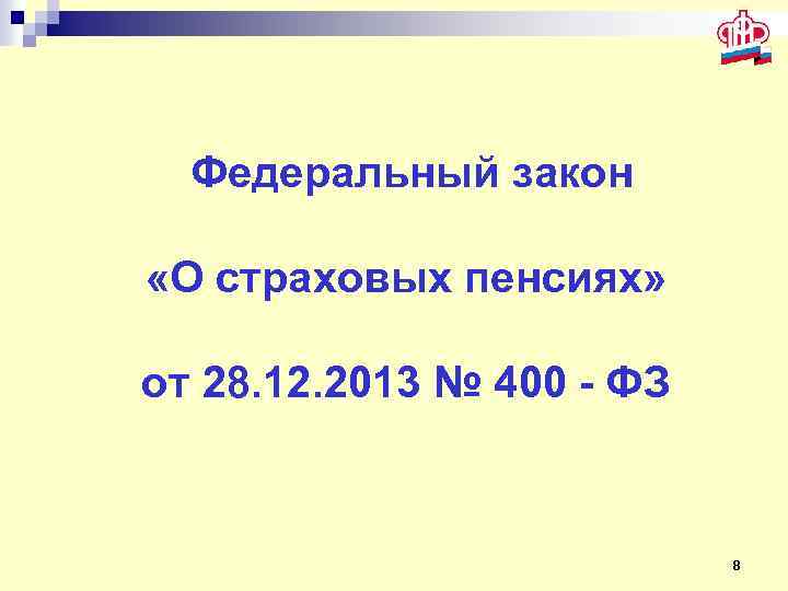 Федеральный закон «О страховых пенсиях» от 28. 12. 2013 № 400 - ФЗ 8