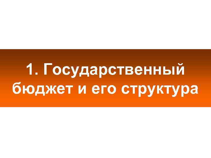1. Государственный бюджет и его структура 