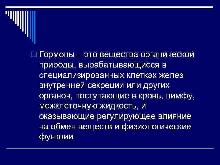 o Гормоны – это вещества органической природы, вырабатывающиеся в специализированных клетках желез внутренней секреции