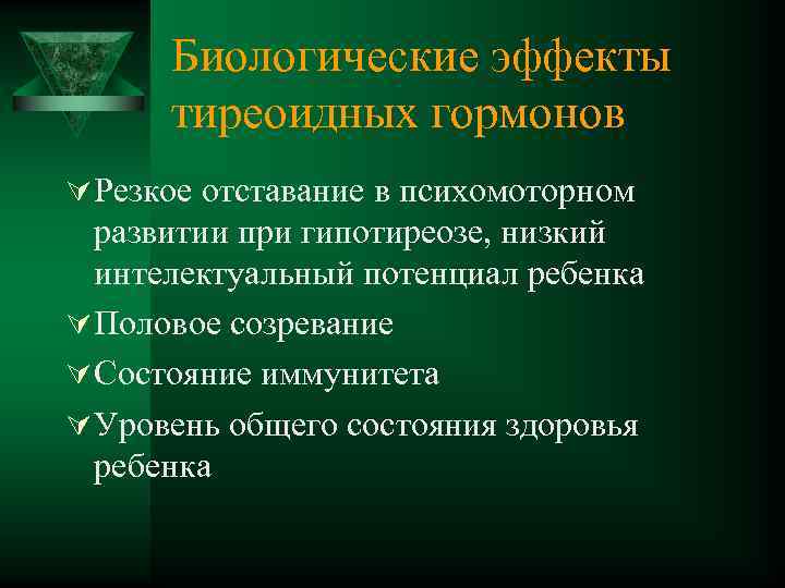 Биологические эффекты тиреоидных гормонов Ú Резкое отставание в психомоторном развитии при гипотиреозе, низкий интелектуальный