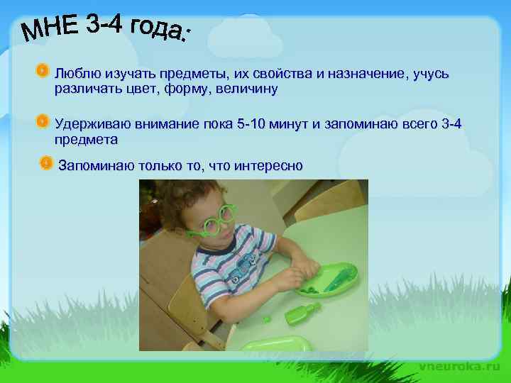 Люблю изучать предметы, их свойства и назначение, учусь различать цвет, форму, величину Удерживаю внимание