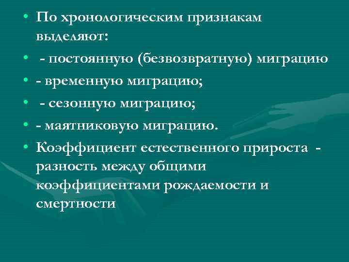  • По хронологическим признакам выделяют: • - постоянную (безвозвратную) миграцию • - временную