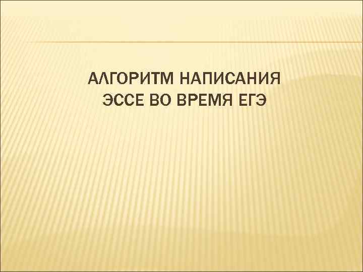 АЛГОРИТМ НАПИСАНИЯ ЭССЕ ВО ВРЕМЯ ЕГЭ 