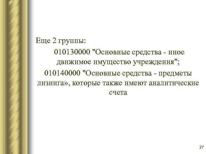 Еще 2 группы: 010130000 "Основные средства - иное движимое имущество учреждения"; 010140000 "Основные средства