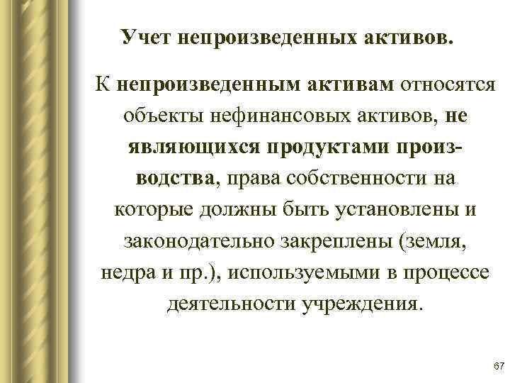 Учет непроизведенных активов. К непроизведенным активам относятся объекты нефинансовых активов, не являющихся продуктами производства,