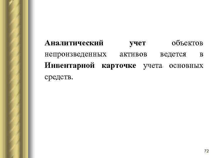 Аналитический учет объектов непроизведенных активов ведется в Инвентарной карточке учета основных средств. 72 
