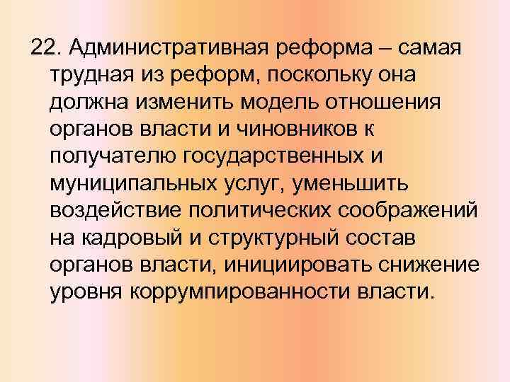 22. Административная реформа – самая трудная из реформ, поскольку она должна изменить модель отношения