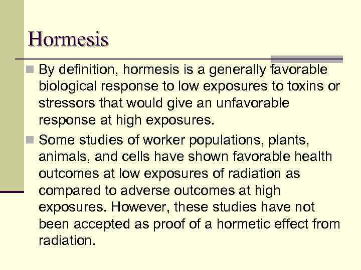 Hormesis n By definition, hormesis is a generally favorable biological response to low exposures