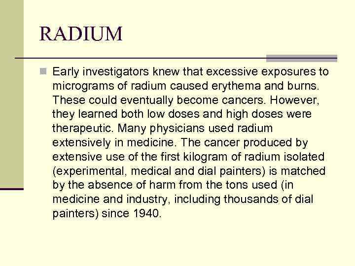 RADIUM n Early investigators knew that excessive exposures to micrograms of radium caused erythema