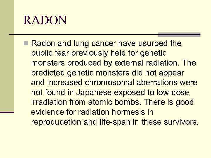 RADON n Radon and lung cancer have usurped the public fear previously held for