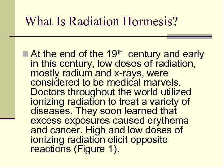 What Is Radiation Hormesis? n At the end of the 19 th century and