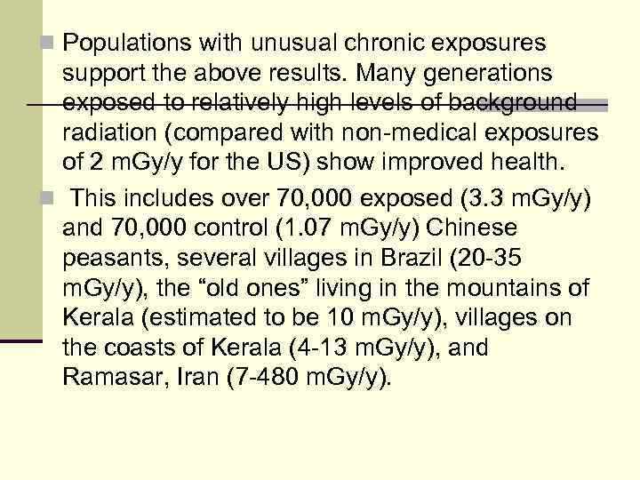 n Populations with unusual chronic exposures support the above results. Many generations exposed to
