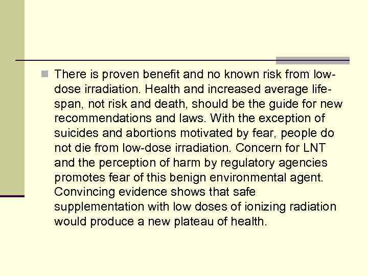 n There is proven benefit and no known risk from low- dose irradiation. Health