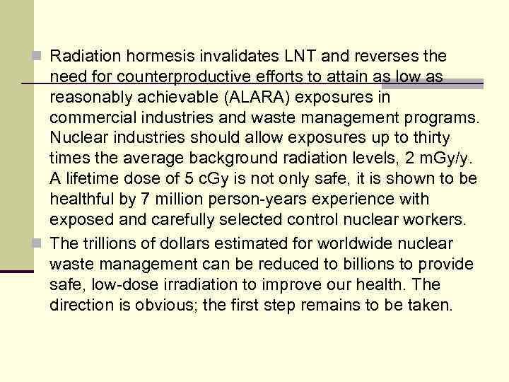 n Radiation hormesis invalidates LNT and reverses the need for counterproductive efforts to attain
