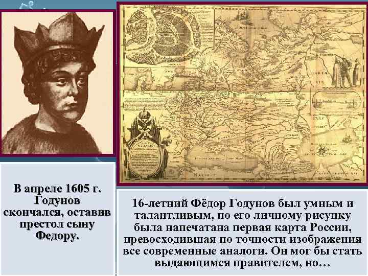В апреле 1605 г. Годунов 16 -летний Фёдор Годунов был умным и скончался, оставив