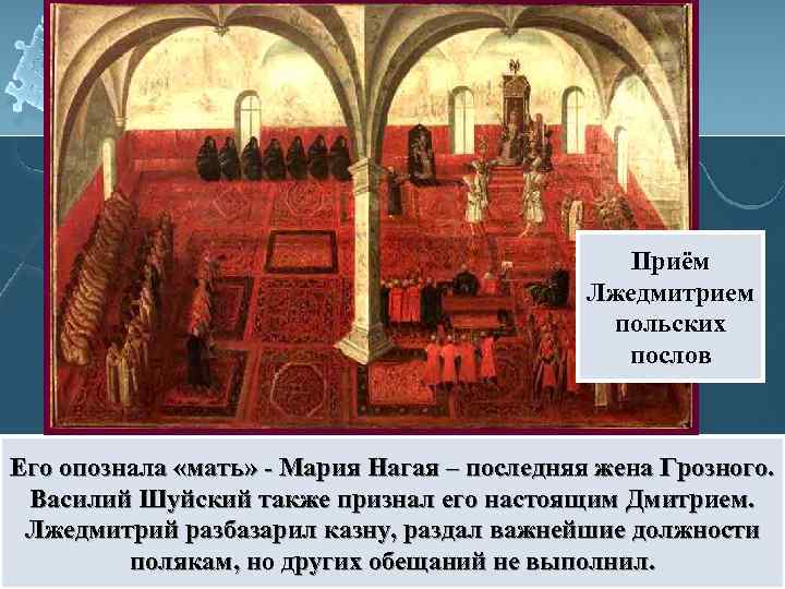 Приём Лжедмитрием польских послов Его опознала «мать» - Мария Нагая – последняя жена Грозного.