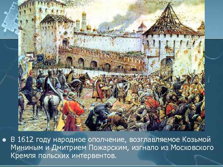 l В 1612 году народное ополчение, возглавляемое Козьмой Мининым и Дмитрием Пожарским, изгнало из