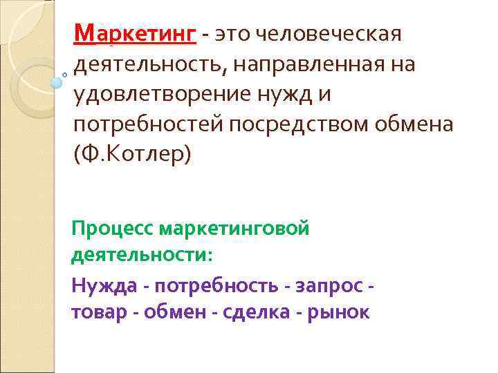 Маркетинг - это человеческая деятельность, направленная на удовлетворение нужд и потребностей посредством обмена (Ф.