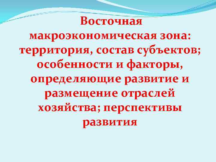 Восточная макроэкономическая зона: территория, состав субъектов; особенности и факторы, определяющие развитие и размещение