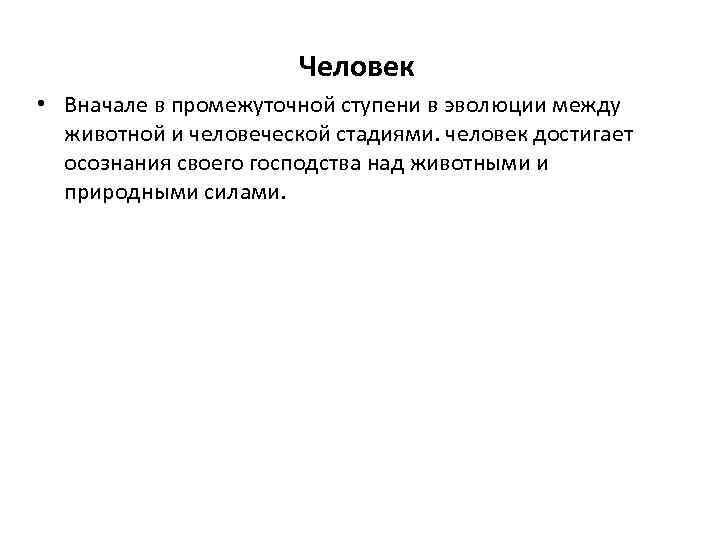 Человек • Вначале в промежуточной ступени в эволюции между животной и человеческой стадиями. человек