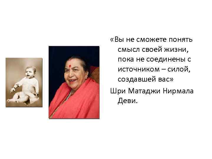  «Вы не сможете понять смысл своей жизни, пока не соединены с источником –