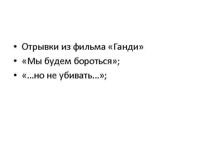  • Отрывки из фильма «Ганди» • «Мы будем бороться» ; • «…но не