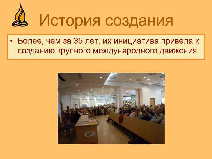  История создания • Более, чем за 35 лет, их инициатива привела к созданию