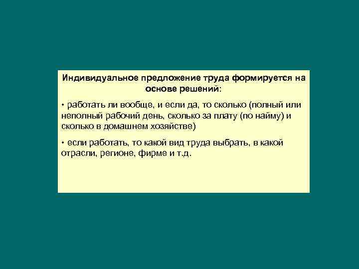 Индивидуальное предложение труда формируется на основе решений: • работать ли вообще, и если да,