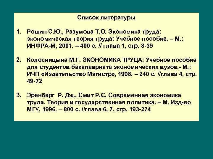 Список литературы 1. Рощин С. Ю. , Разумова Т. О. Экономика труда: экономическая теория