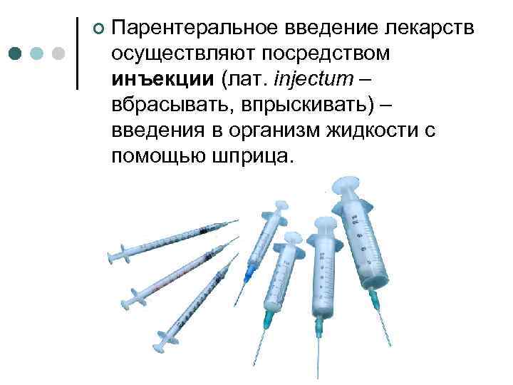 ¢ Парентеральное введение лекарств осуществляют посредством инъекции (лат. injectum – вбрасывать, впрыскивать) – введения