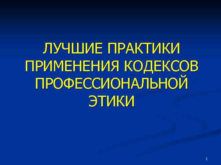 ЛУЧШИЕ ПРАКТИКИ ПРИМЕНЕНИЯ КОДЕКСОВ ПРОФЕССИОНАЛЬНОЙ ЭТИКИ 1 