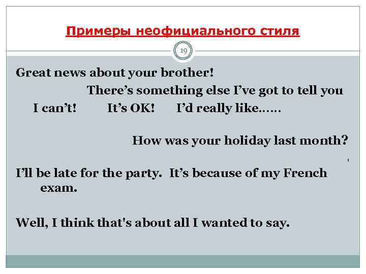 Примеры неофициального стиля 19 Great news about your brother! There’s something else I’ve got