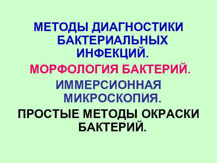 МЕТОДЫ ДИАГНОСТИКИ БАКТЕРИАЛЬНЫХ ИНФЕКЦИЙ. МОРФОЛОГИЯ БАКТЕРИЙ. ИММЕРСИОННАЯ МИКРОСКОПИЯ. ПРОСТЫЕ МЕТОДЫ ОКРАСКИ БАКТЕРИЙ. 