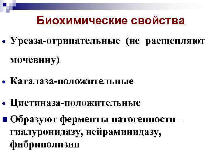 Биохимические свойства Уреаза-отрицательные (не расщепляют мочевину) Каталаза-положительные Цистиназа-положительные n Образуют ферменты патогенности – гиалуронидазу,