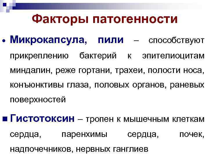 Факторы патогенности Микрокапсула, прикреплению пили – способствуют бактерий к эпителиоцитам миндалин, реже гортани, трахеи,