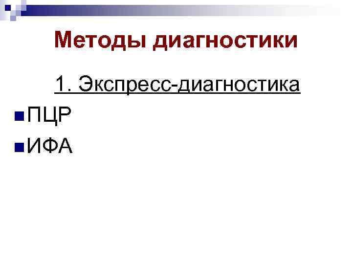 Методы диагностики 1. Экспресс-диагностика n ПЦР n ИФА 