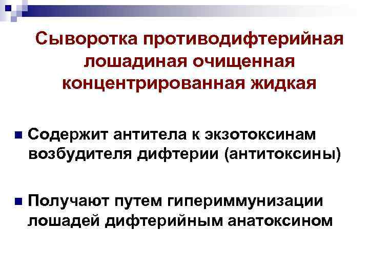 Сыворотка противодифтерийная лошадиная очищенная концентрированная жидкая n Содержит антитела к экзотоксинам возбудителя дифтерии (антитоксины)