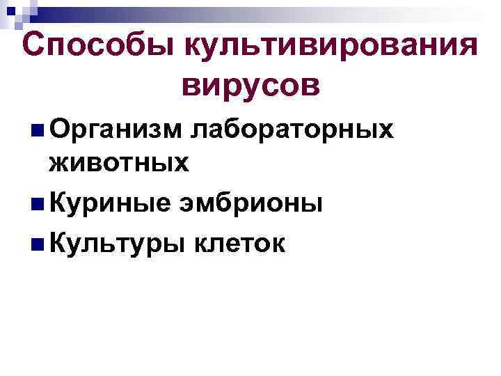 Способы культивирования вирусов n Организм лабораторных животных n Куриные эмбрионы n Культуры клеток 